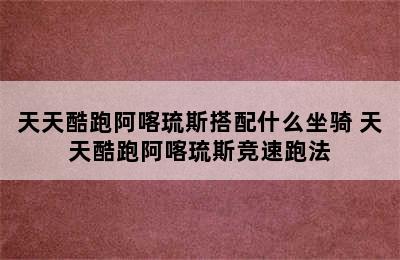 天天酷跑阿喀琉斯搭配什么坐骑 天天酷跑阿喀琉斯竞速跑法